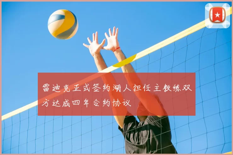 雷迪克正式签约湖人担任主教练双方达成四年合约协议