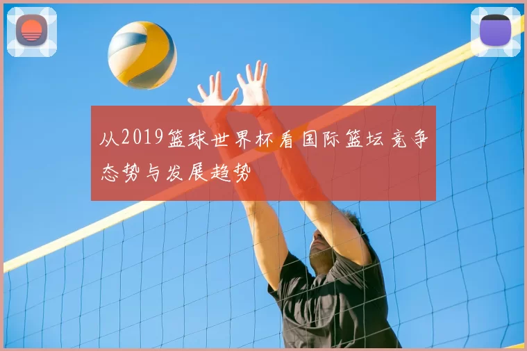从2019篮球世界杯看国际篮坛竞争态势与发展趋势