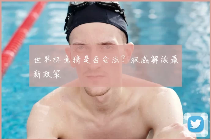 世界杯竞猜是否合法？权威解读最新政策