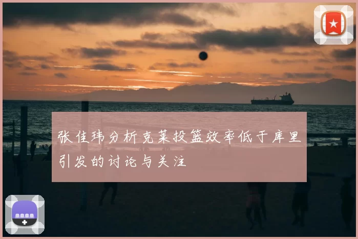 张佳玮分析克莱投篮效率低于库里引发的讨论与关注