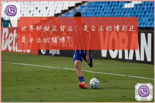 世界杯做庄背后：是合法的博彩还是非法的赌博？