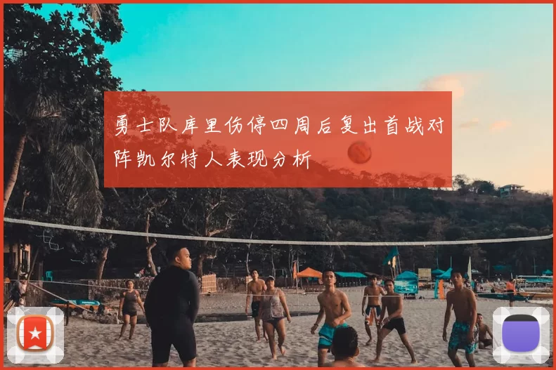 勇士队库里伤停四周后复出首战对阵凯尔特人表现分析