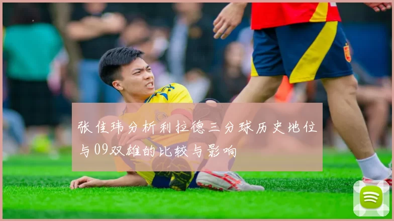 张佳玮分析利拉德三分球历史地位与09双雄的比较与影响