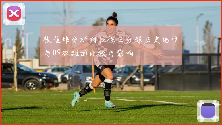 张佳玮分析利拉德三分球历史地位与09双雄的比较与影响