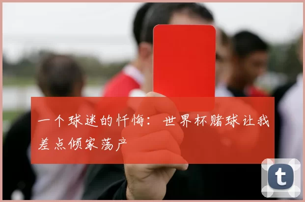 一个球迷的忏悔：世界杯赌球让我差点倾家荡产