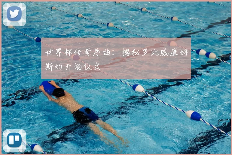 世界杯传奇序曲：揭秘罗比威廉姆斯的开场仪式
