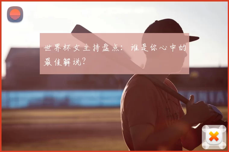 世界杯女主持盘点:谁是你心中的最佳解说?