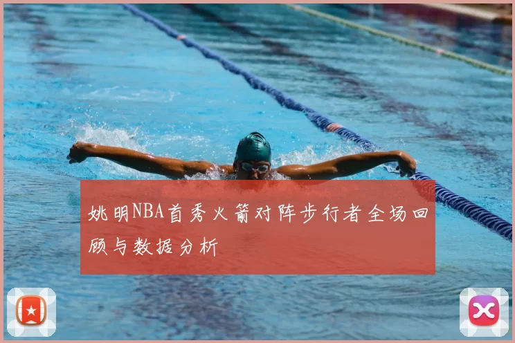 姚明NBA首秀火箭对阵步行者全场回顾与数据分析