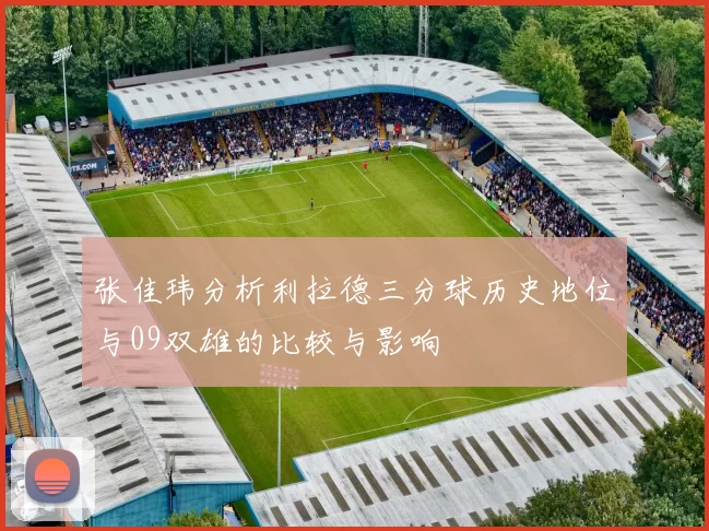 张佳玮分析利拉德三分球历史地位与09双雄的比较与影响