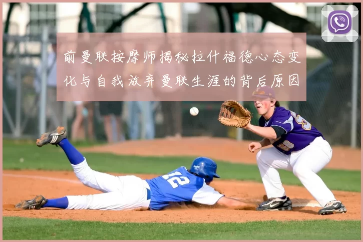 前曼联按摩师揭秘拉什福德心态变化与自我放弃曼联生涯的背后原因