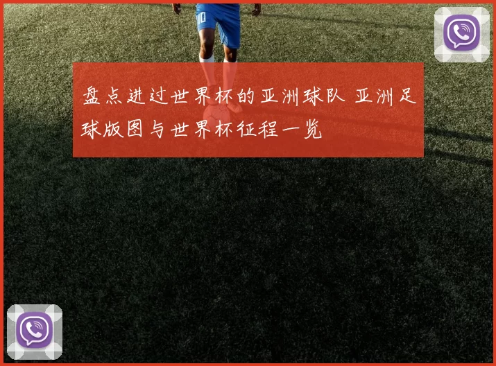 盘点进过世界杯的亚洲球队 亚洲足球版图与世界杯征程一览